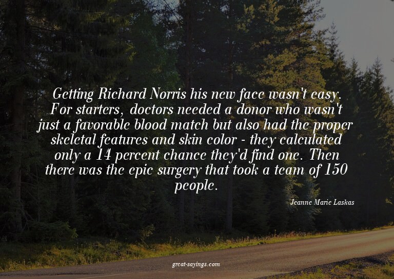 Getting Richard Norris his new face wasn't easy. For st