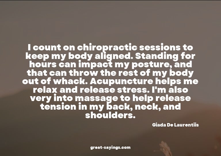 I count on chiropractic sessions to keep my body aligne