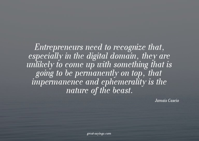 Entrepreneurs need to recognize that, especially in the