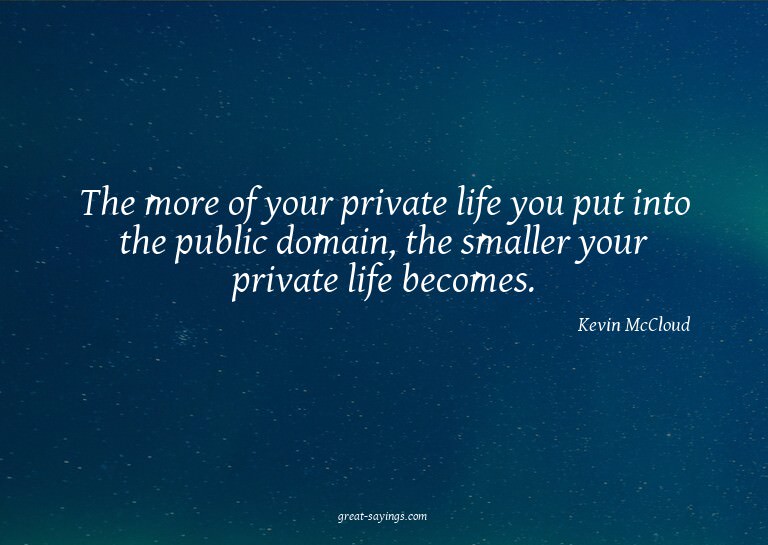 The more of your private life you put into the public d