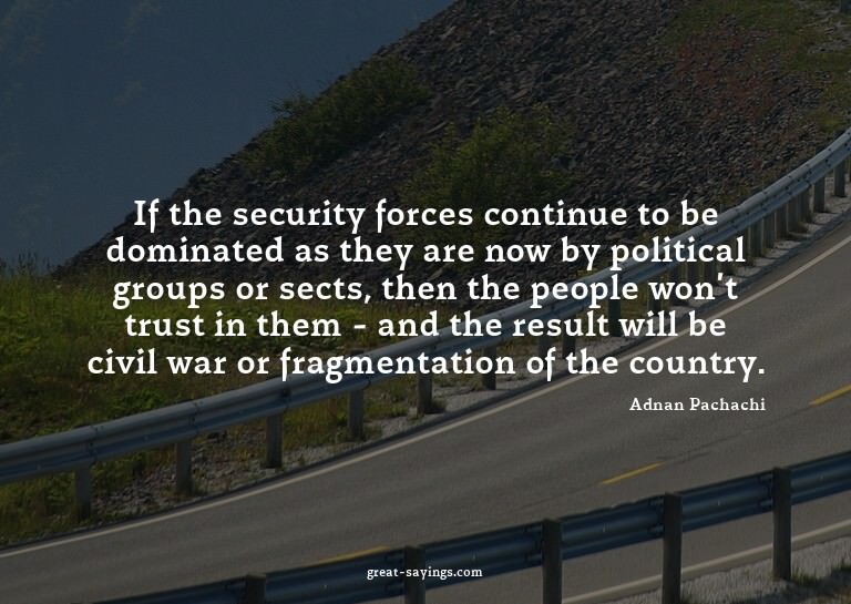 If the security forces continue to be dominated as they