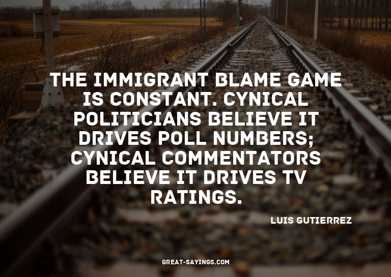 The immigrant blame game is constant. Cynical politicia