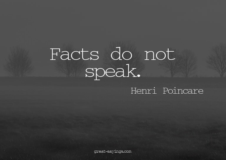 Facts do not speak.

