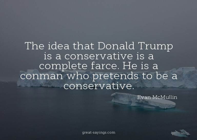 The idea that Donald Trump is a conservative is a compl