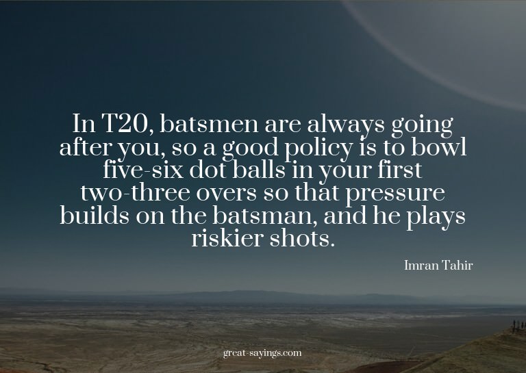 In T20, batsmen are always going after you, so a good p