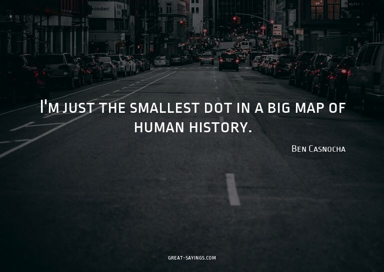 I'm just the smallest dot in a big map of human history