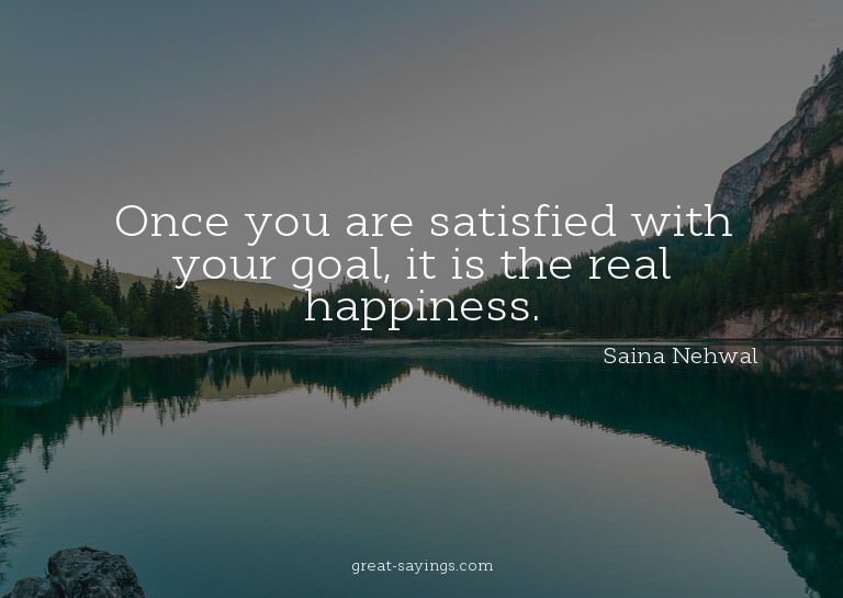 Once you are satisfied with your goal, it is the real h