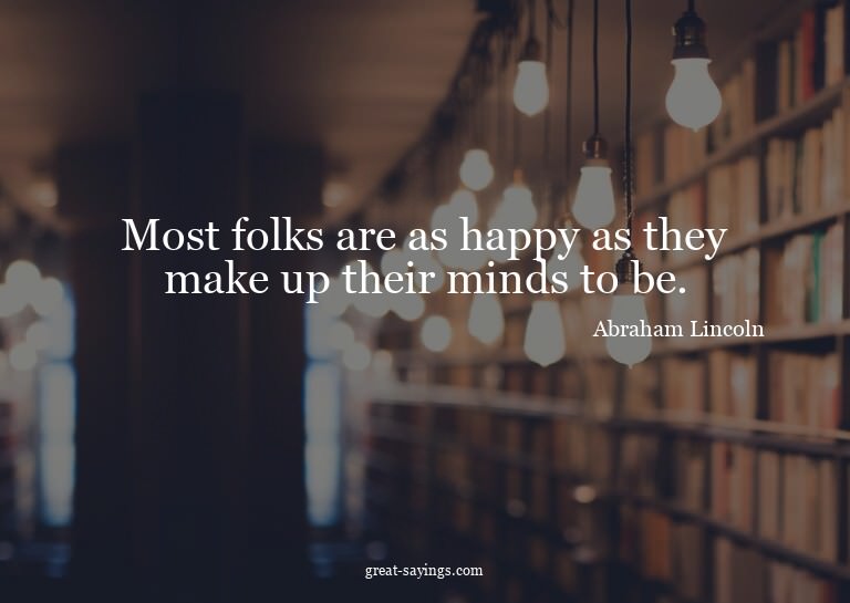 Most folks are as happy as they make up their minds to