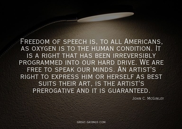 Freedom of speech is, to all Americans, as oxygen is to