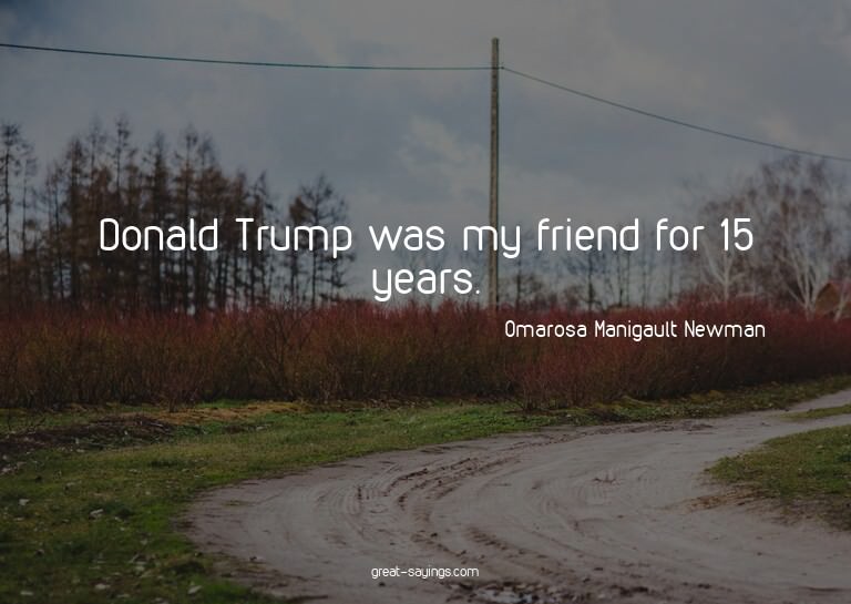 Donald Trump was my friend for 15 years.


