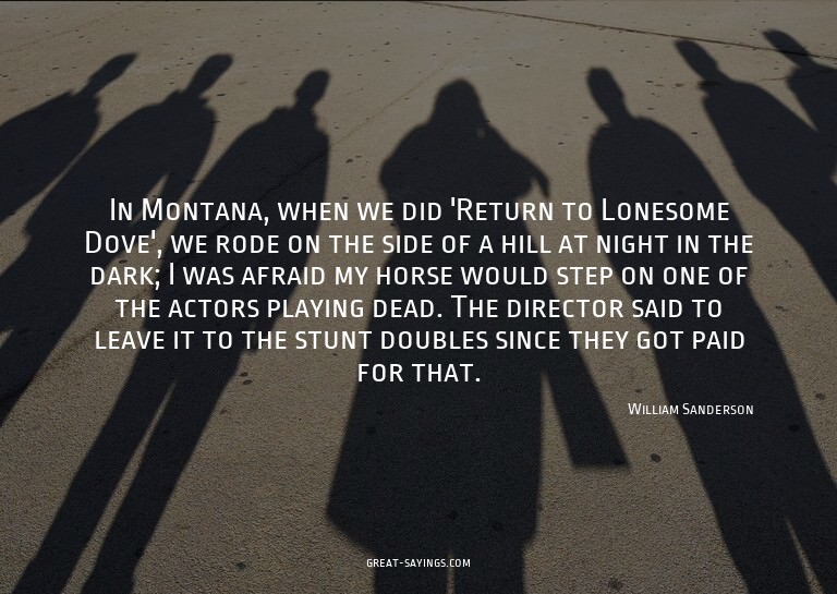 In Montana, when we did 'Return to Lonesome Dove', we r