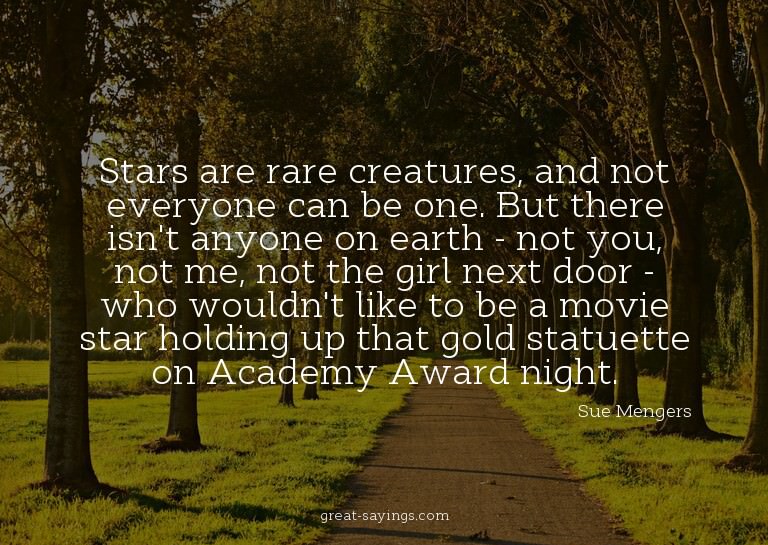 Stars are rare creatures, and not everyone can be one.