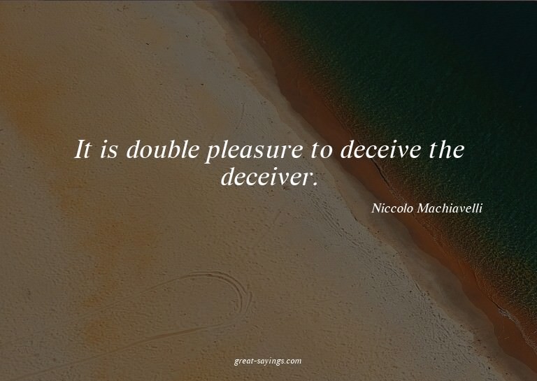 It is double pleasure to deceive the deceiver.

