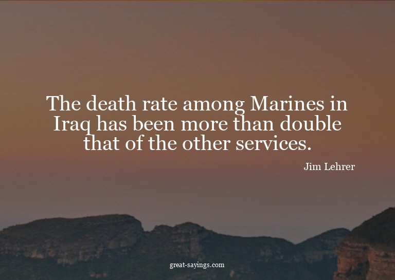 The death rate among Marines in Iraq has been more than