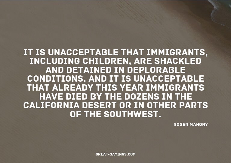 It is unacceptable that immigrants, including children,