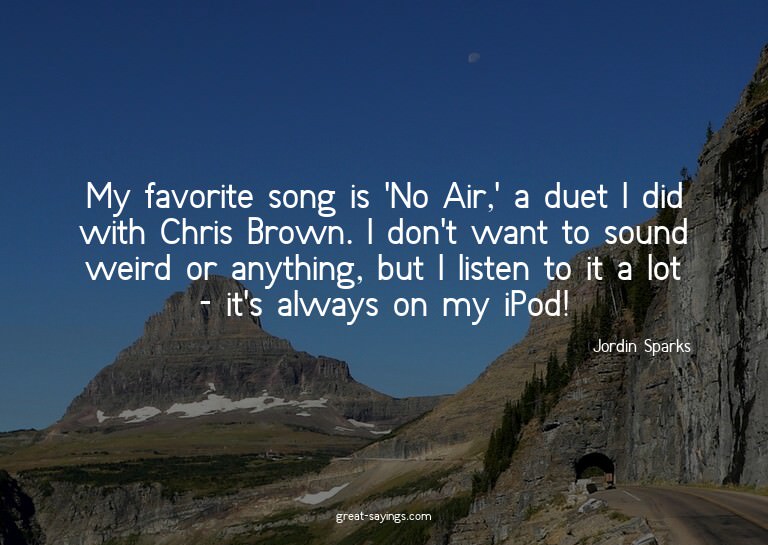 My favorite song is 'No Air,' a duet I did with Chris B