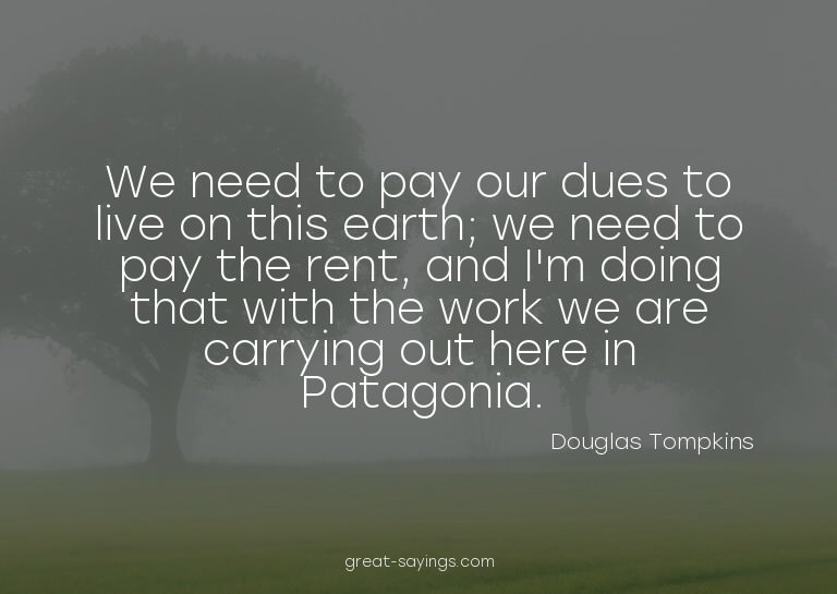 We need to pay our dues to live on this earth; we need