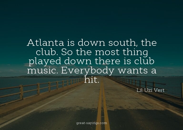 Atlanta is down south, the club. So the most thing play