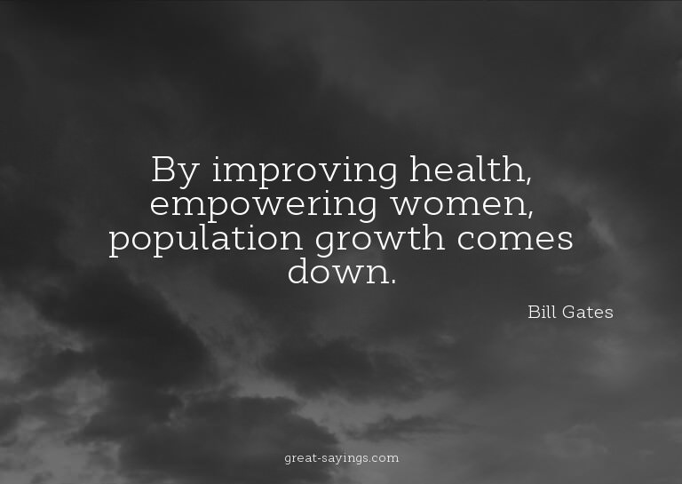 By improving health, empowering women, population growt