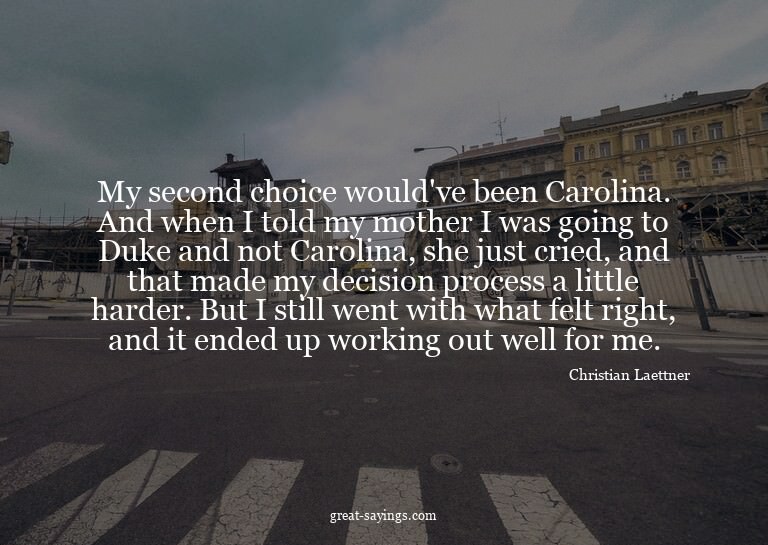 My second choice would've been Carolina. And when I tol