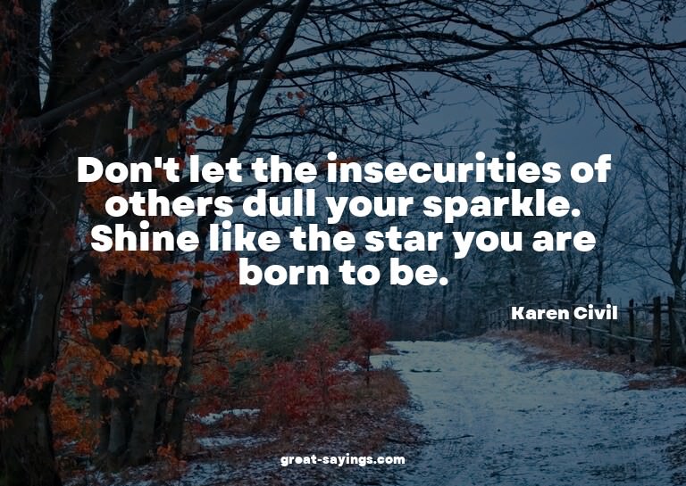 Don't let the insecurities of others dull your sparkle.