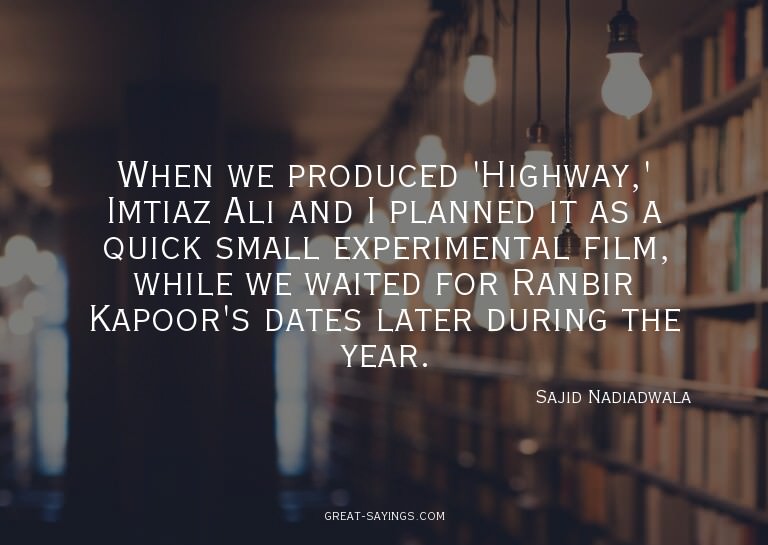 When we produced 'Highway,' Imtiaz Ali and I planned it