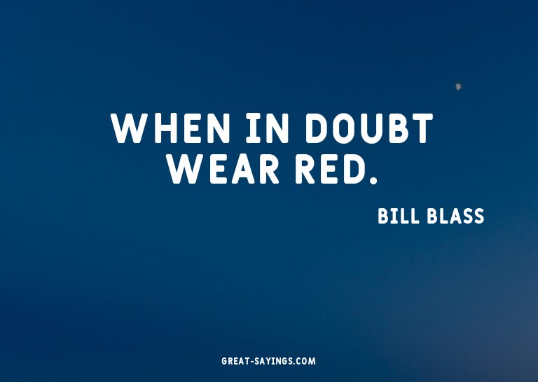 When in doubt wear red.

