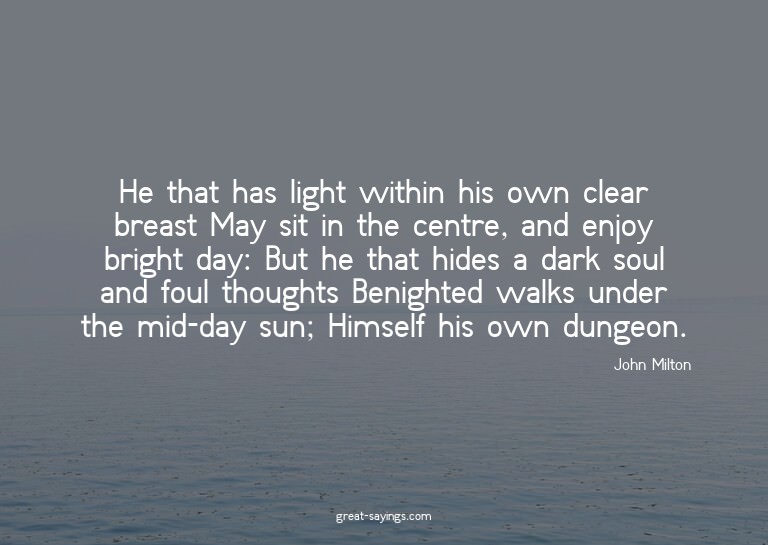 He that has light within his own clear breast May sit i