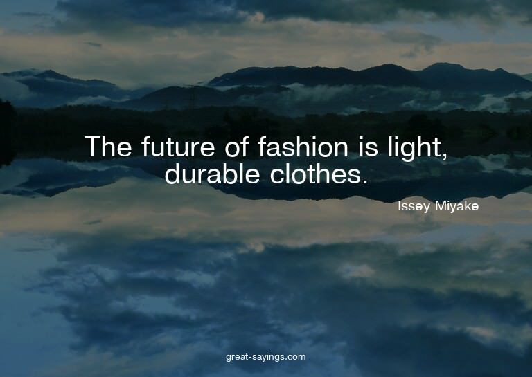 The future of fashion is light, durable clothes.

