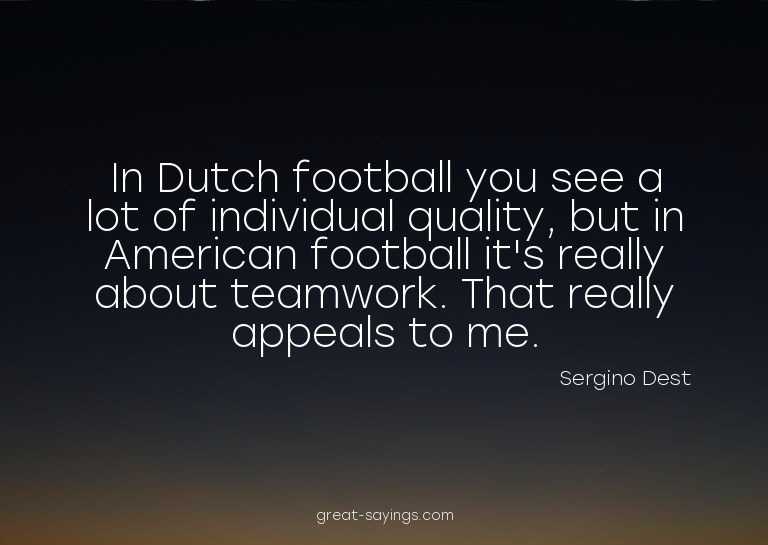In Dutch football you see a lot of individual quality,