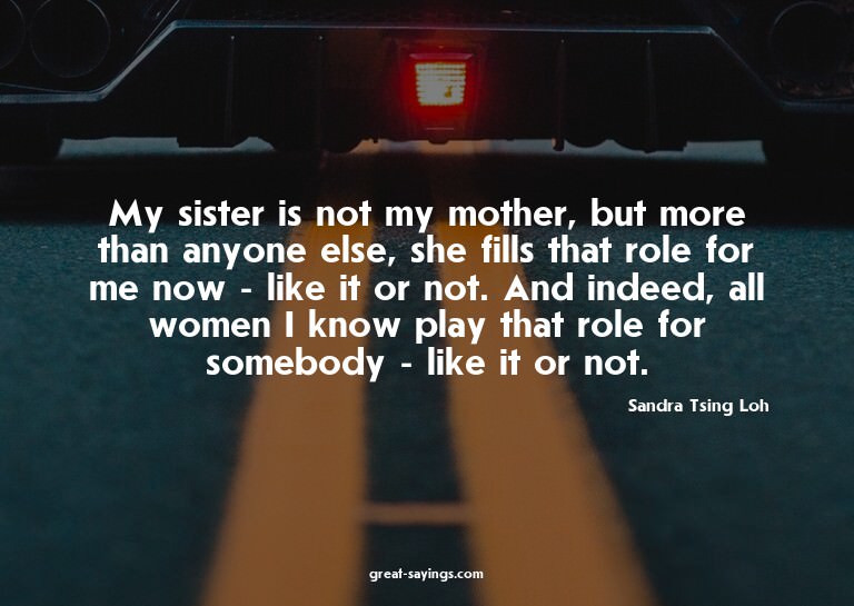 My sister is not my mother, but more than anyone else,
