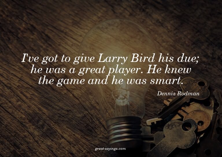 I've got to give Larry Bird his due; he was a great pla