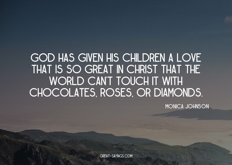 God has given His children a love that is so great in C