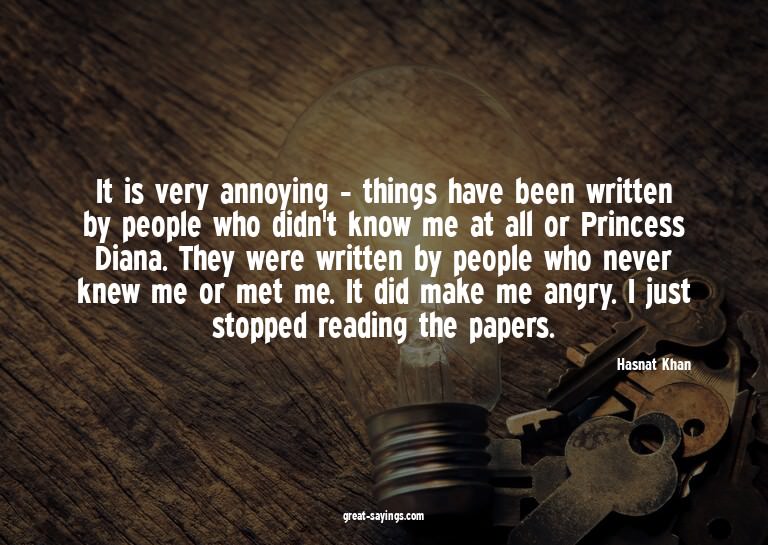 It is very annoying - things have been written by peopl
