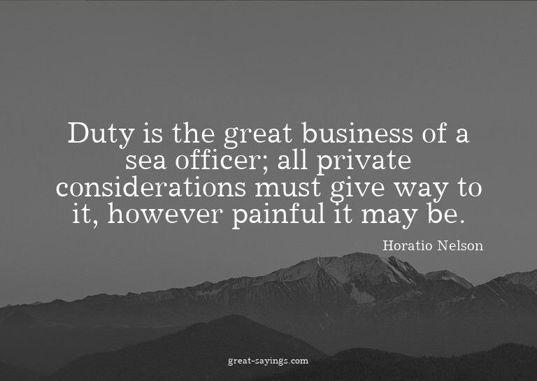 Duty is the great business of a sea officer; all privat