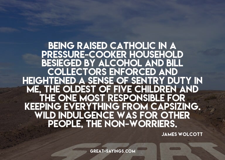 Being raised Catholic in a pressure-cooker household be
