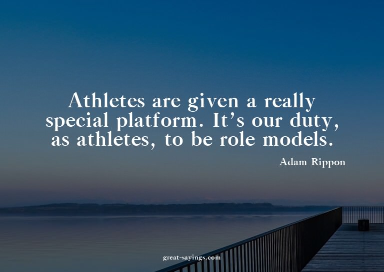 Athletes are given a really special platform. It's our