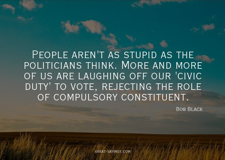 People aren't as stupid as the politicians think. More