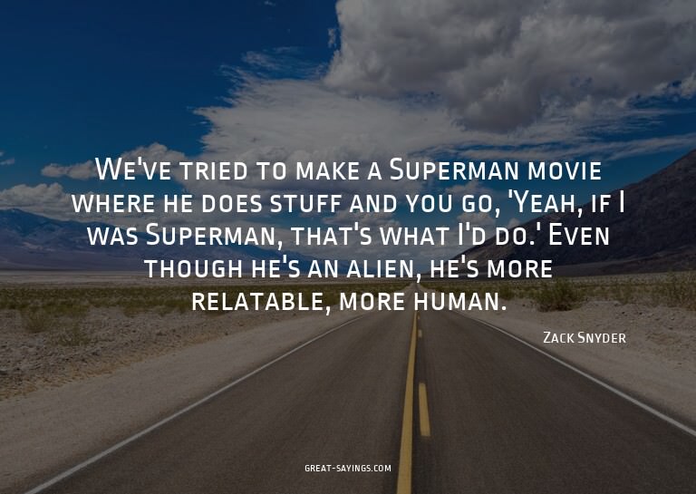 We've tried to make a Superman movie where he does stuf