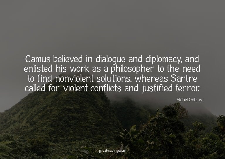 Camus believed in dialogue and diplomacy, and enlisted