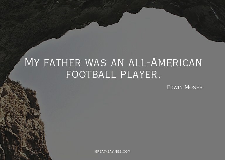 My father was an all-American football player.

