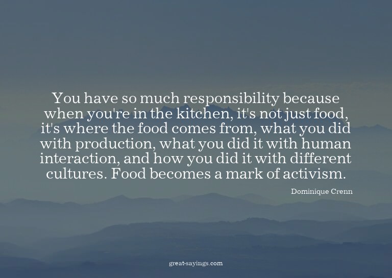 You have so much responsibility because when you're in