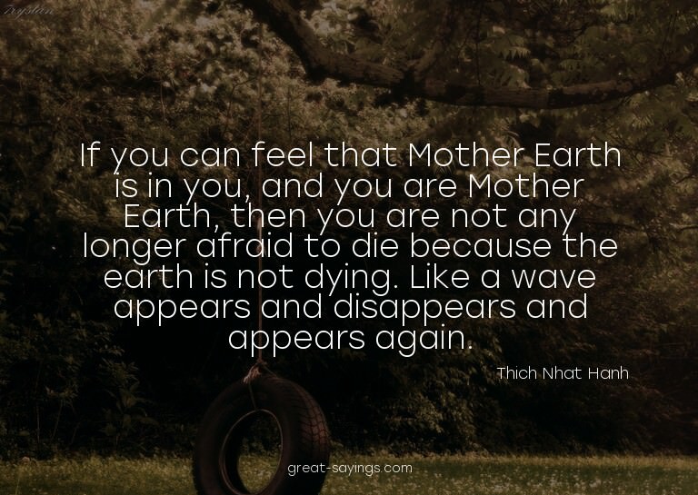 If you can feel that Mother Earth is in you, and you ar