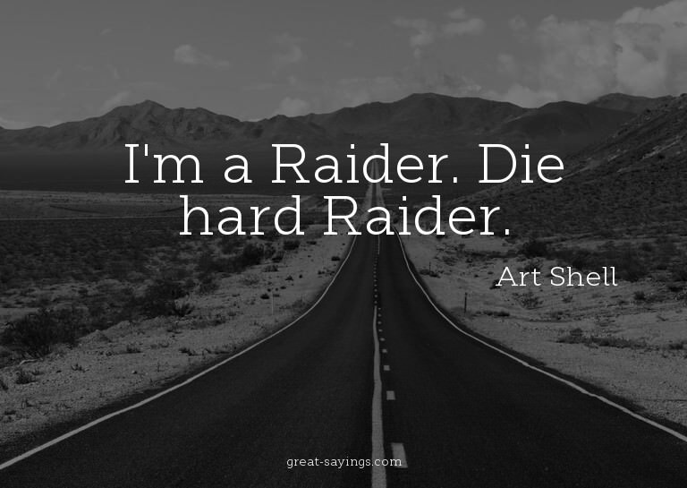 I'm a Raider. Die hard Raider.

