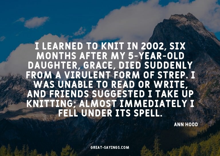 I learned to knit in 2002, six months after my 5-year-o