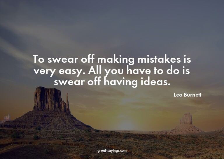 To swear off making mistakes is very easy. All you have