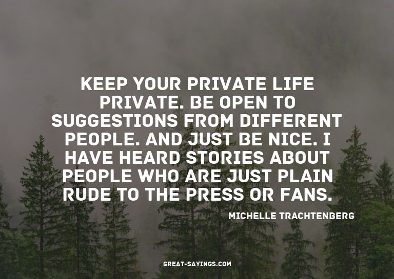 Keep your private life private. Be open to suggestions
