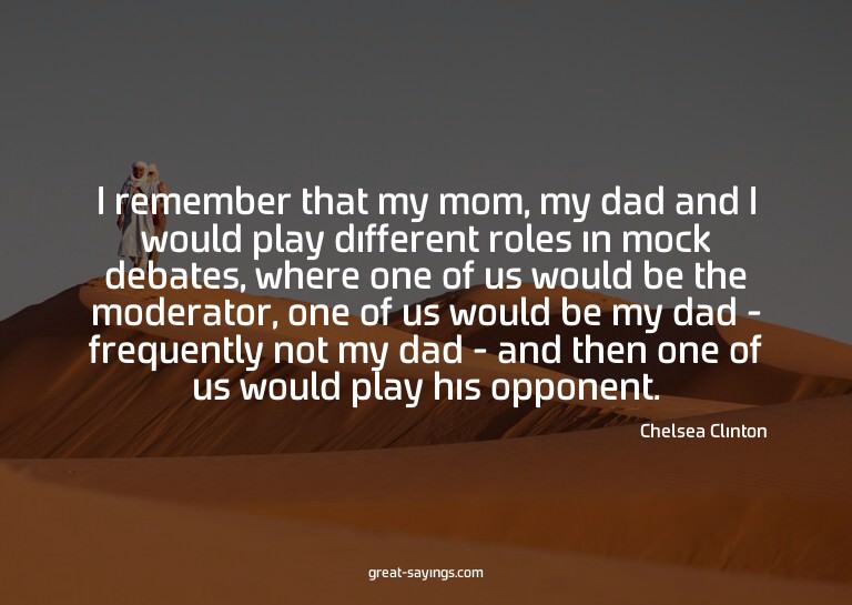 I remember that my mom, my dad and I would play differe