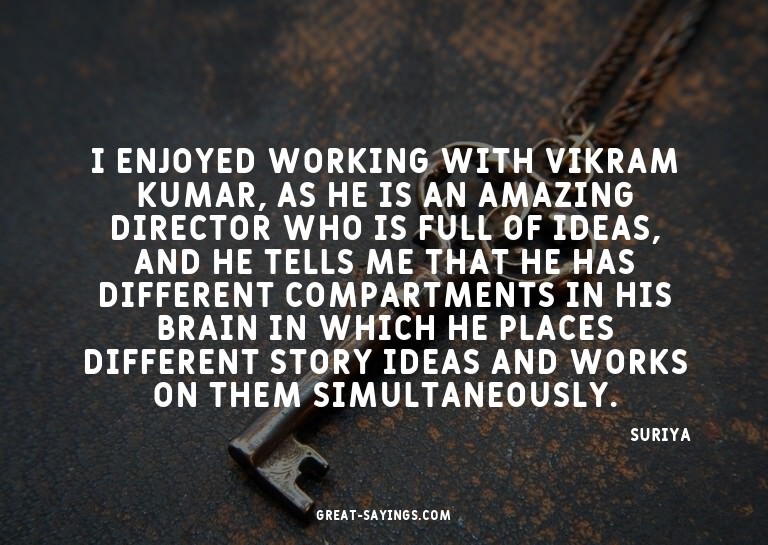 I enjoyed working with Vikram Kumar, as he is an amazin