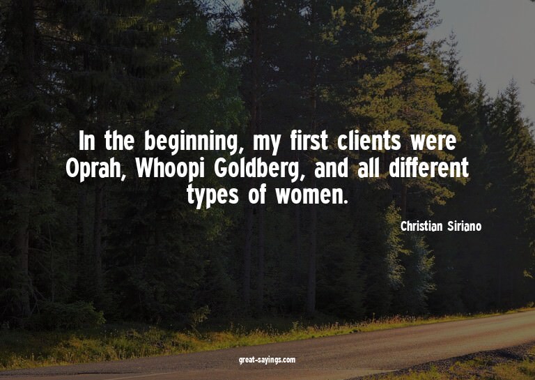 In the beginning, my first clients were Oprah, Whoopi G